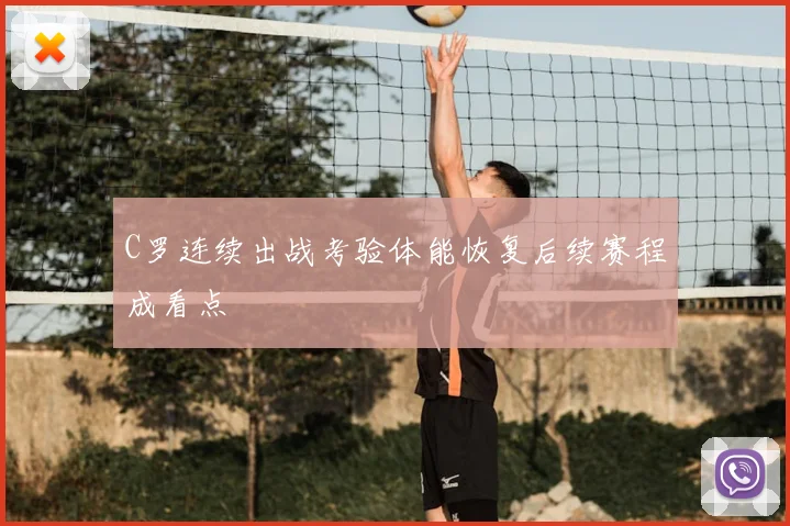 C罗连续出战考验体能恢复后续赛程成看点