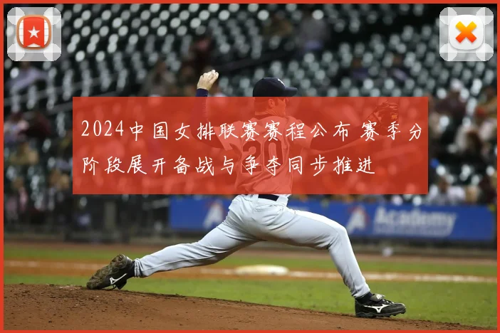 2024中国女排联赛赛程公布 赛季分阶段展开备战与争夺同步推进